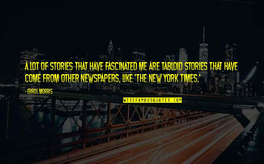Errol's Quotes By Errol Morris: A lot of stories that have fascinated me Errol's Quotes By Errol Morris: A lot of stories that have fascinated me