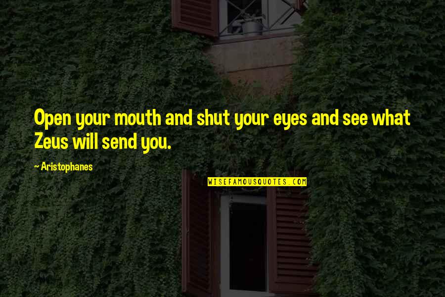 Errolyn Smith Quotes By Aristophanes: Open your mouth and shut your eyes and