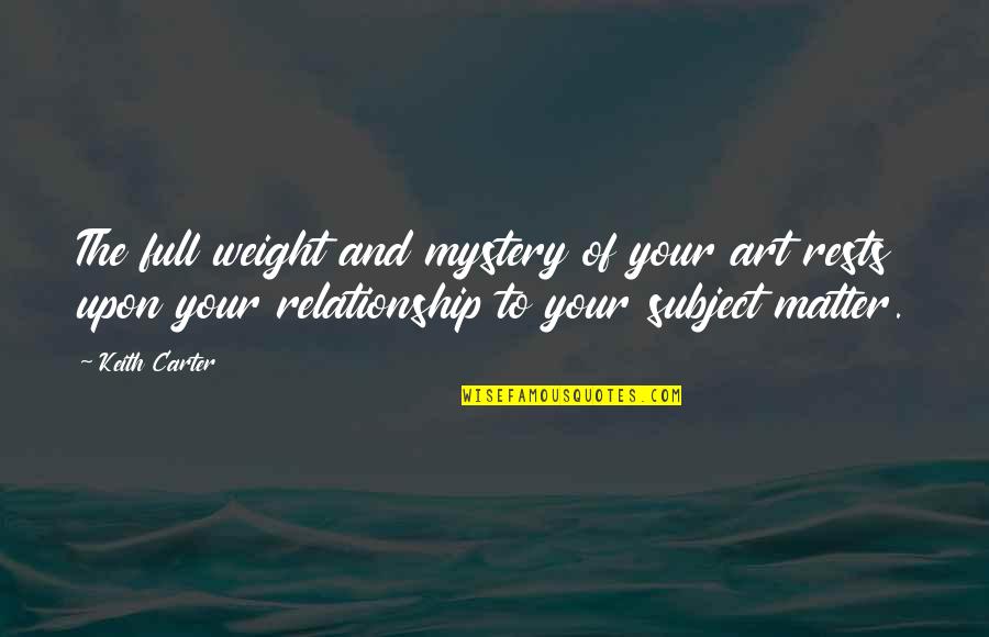 Errolyn Smith Quotes By Keith Carter: The full weight and mystery of your art Errolyn Smith Quotes By Keith Carter: The full weight and mystery of your art