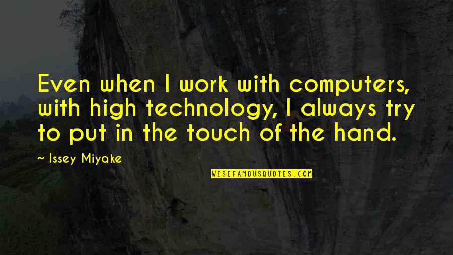 Errolyn Tracey Quotes By Issey Miyake: Even when I work with computers, with high Errolyn Tracey Quotes By Issey Miyake: Even when I work with computers, with high