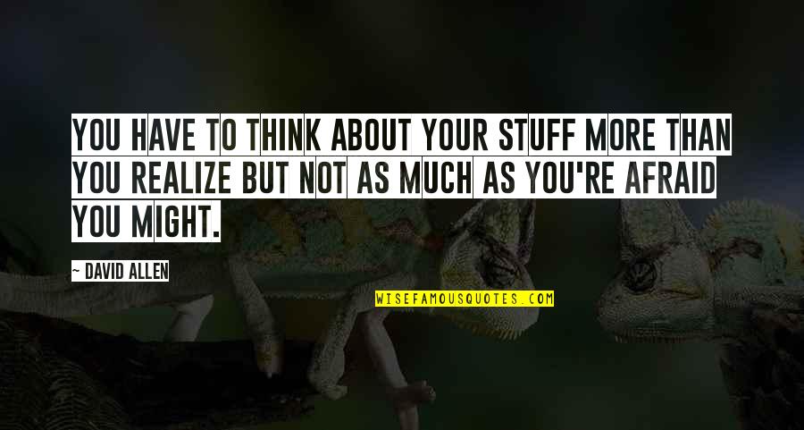 Erromanga Quotes By David Allen: you have to think about your stuff more