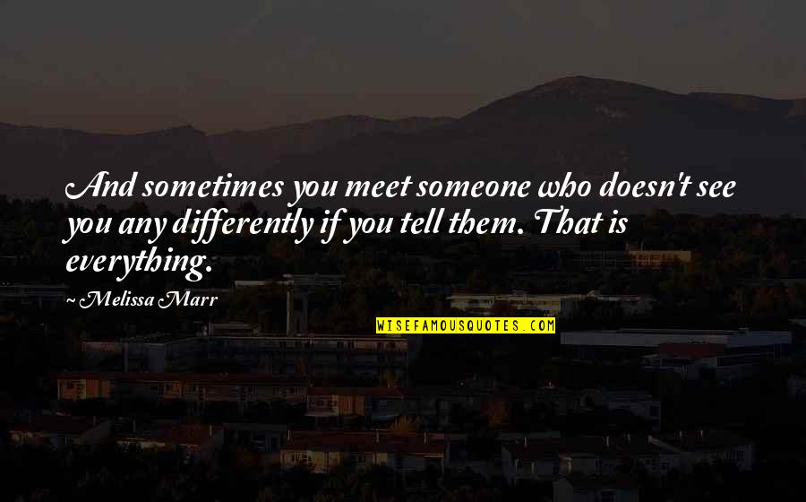 Erroneousness Quotes By Melissa Marr: And sometimes you meet someone who doesn't see