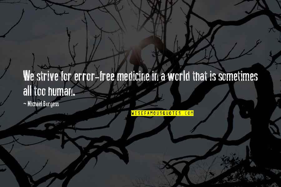 Error Free Quotes By Michael Burgess: We strive for error-free medicine in a world