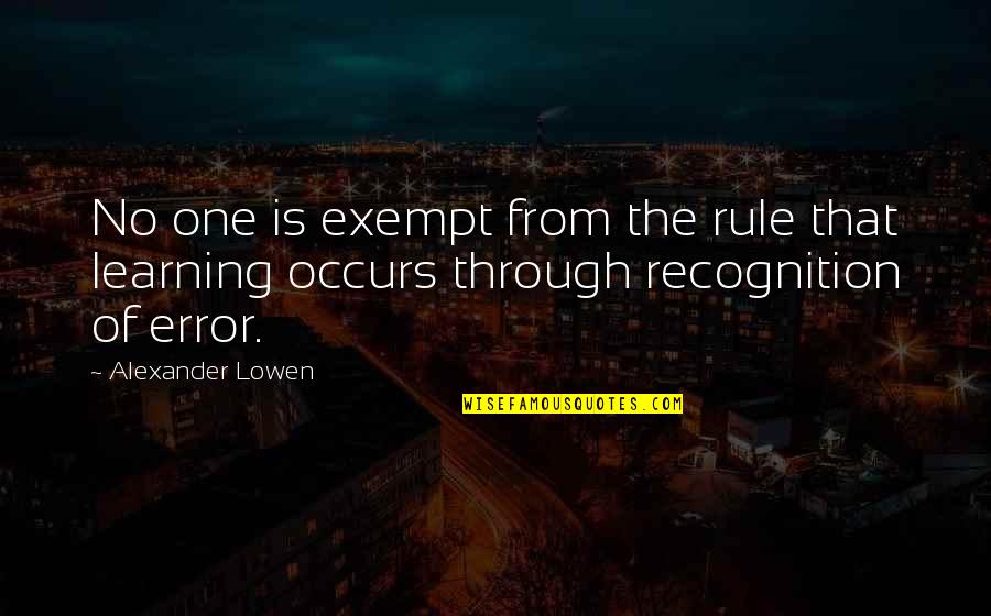 Error Quotes By Alexander Lowen: No one is exempt from the rule that