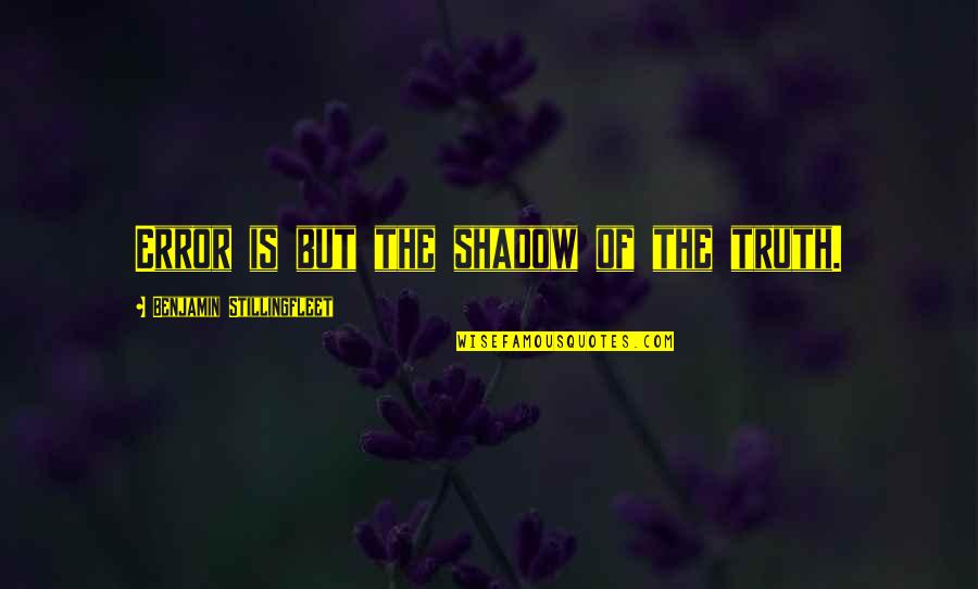 Error Quotes By Benjamin Stillingfleet: Error is but the shadow of the truth.