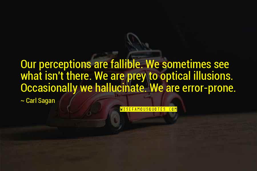 Error Quotes By Carl Sagan: Our perceptions are fallible. We sometimes see what