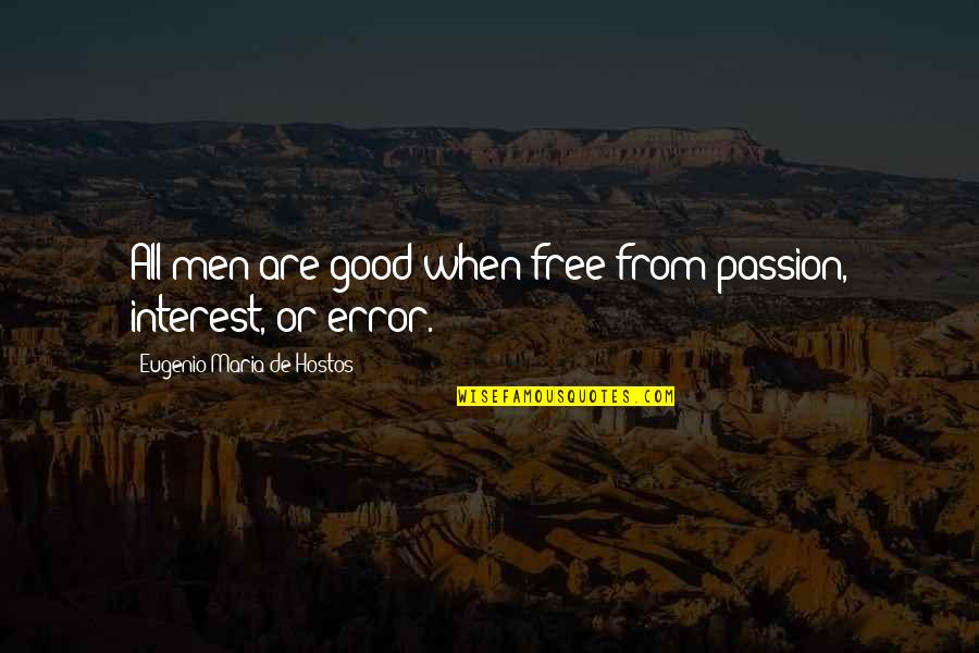 Error Quotes By Eugenio Maria De Hostos: All men are good when free from passion,