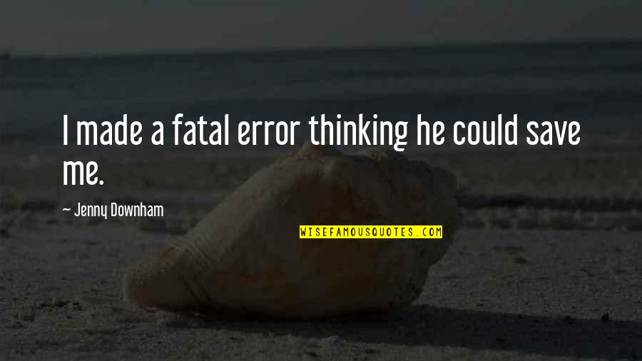 Error Quotes By Jenny Downham: I made a fatal error thinking he could
