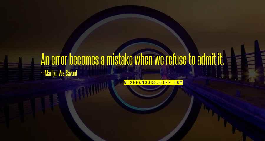 Error Quotes By Marilyn Vos Savant: An error becomes a mistake when we refuse