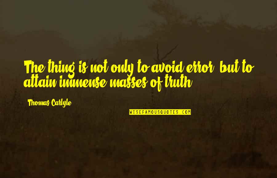 Error Quotes By Thomas Carlyle: The thing is not only to avoid error,