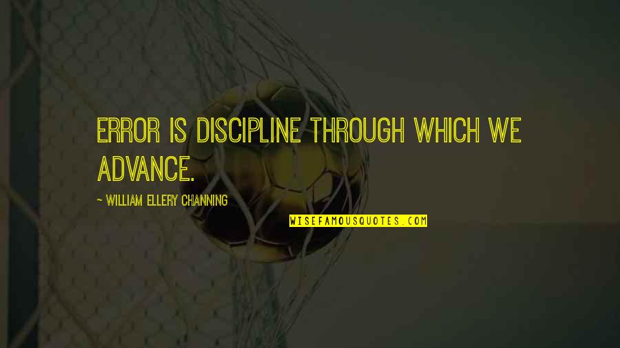 Error Quotes By William Ellery Channing: Error is discipline through which we advance.