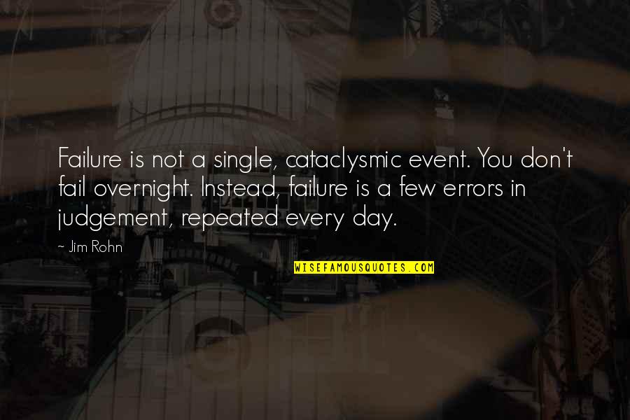 Errors In Judgement Quotes By Jim Rohn: Failure is not a single, cataclysmic event. You