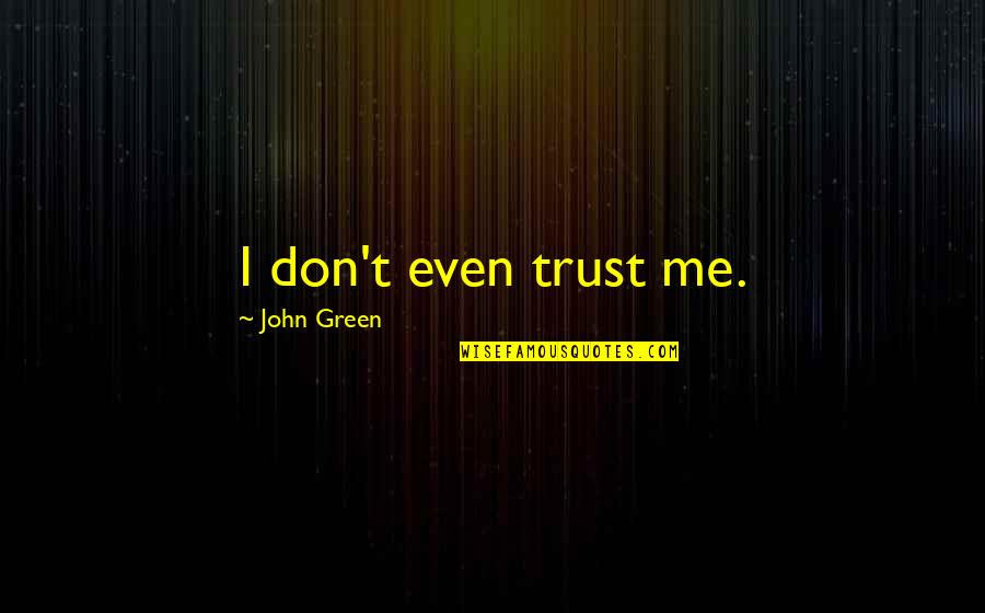 Errors In Judgement Quotes By John Green: I don't even trust me.