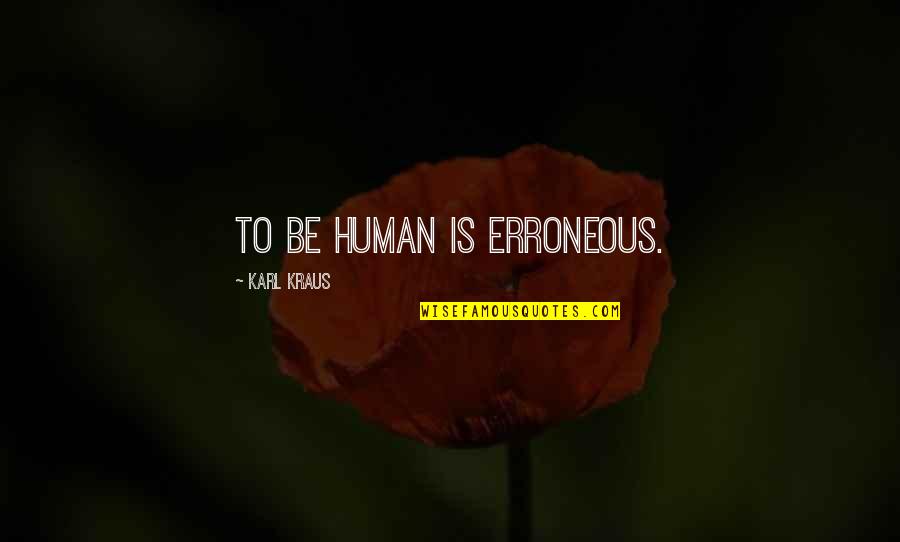 Errors Is Human Quotes By Karl Kraus: To be human is erroneous.