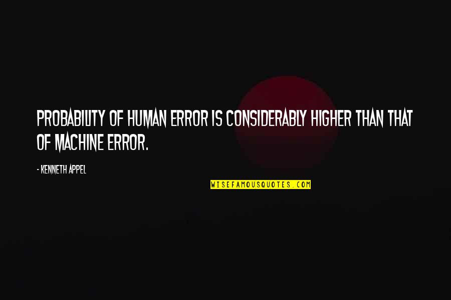 Errors Is Human Quotes By Kenneth Appel: Probability of human error is considerably higher than