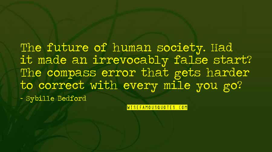 Errors Is Human Quotes By Sybille Bedford: The future of human society. Had it made