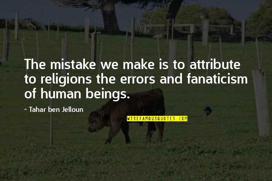 Errors Is Human Quotes By Tahar Ben Jelloun: The mistake we make is to attribute to