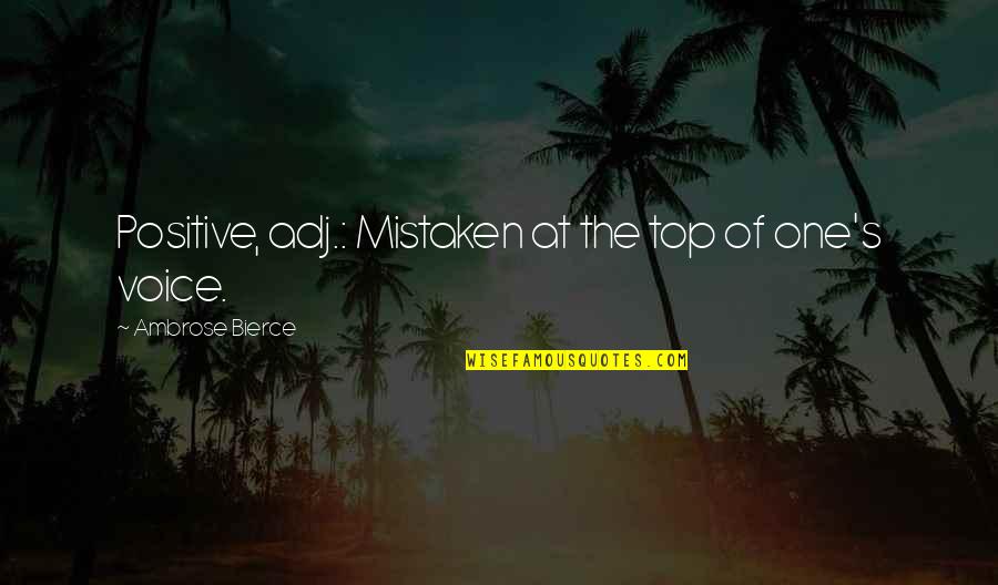 Errors Mistakes Quotes By Ambrose Bierce: Positive, adj.: Mistaken at the top of one's