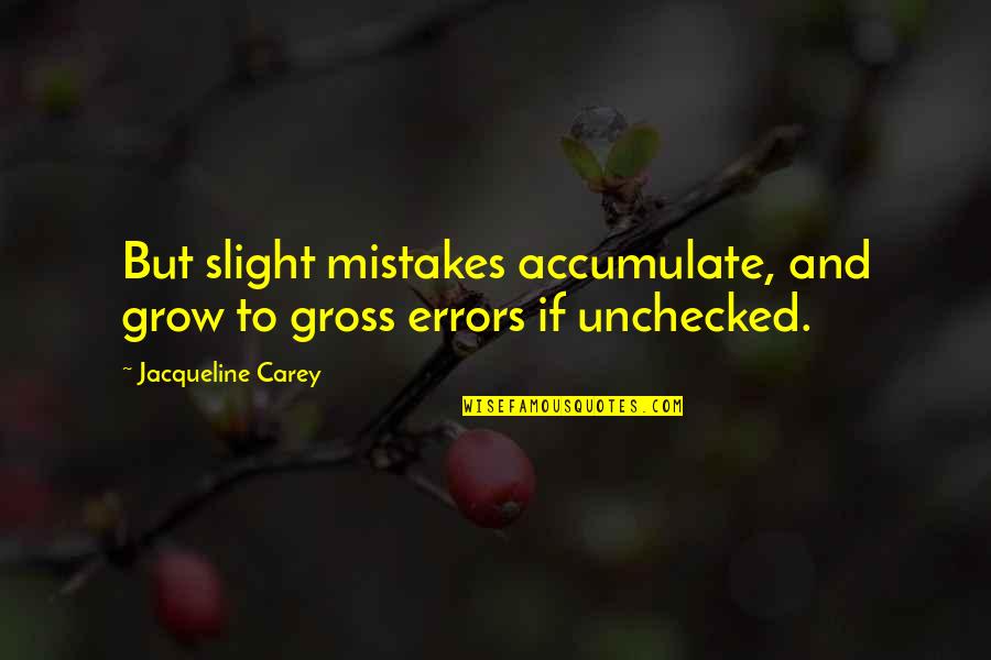 Errors Mistakes Quotes By Jacqueline Carey: But slight mistakes accumulate, and grow to gross