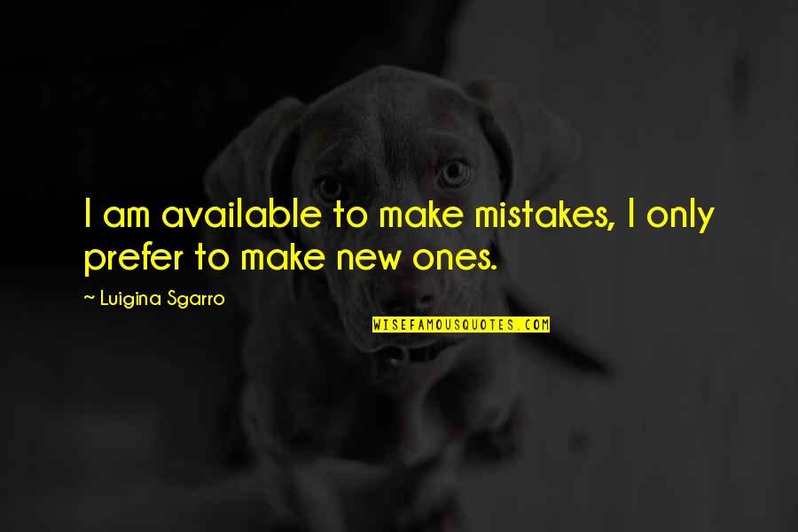 Errors Mistakes Quotes By Luigina Sgarro: I am available to make mistakes, I only