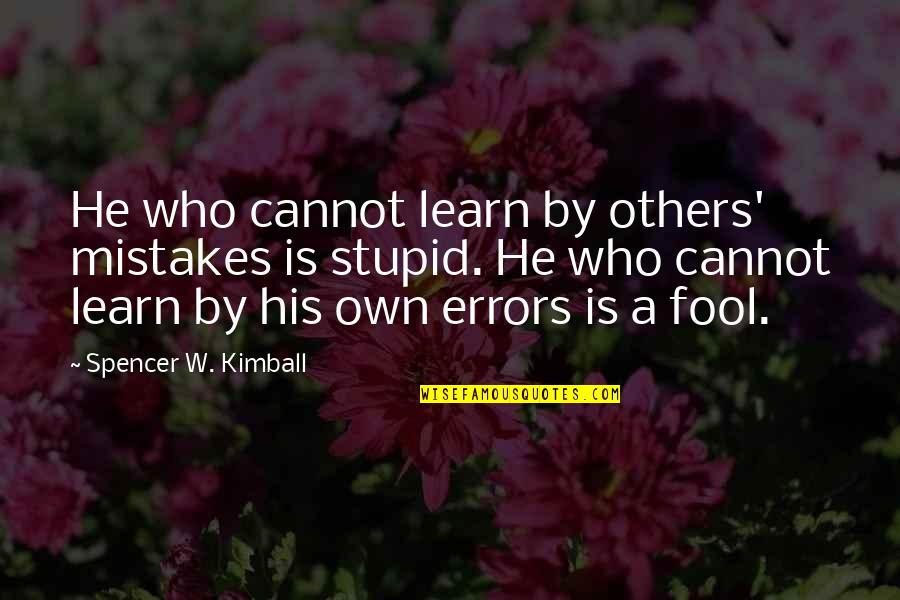 Errors Mistakes Quotes By Spencer W. Kimball: He who cannot learn by others' mistakes is