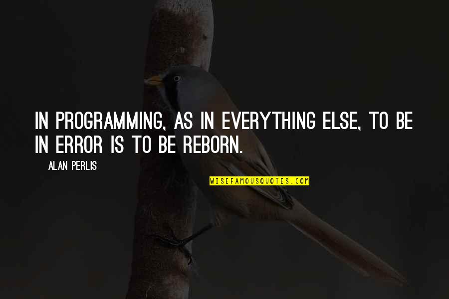 Errors Quotes By Alan Perlis: In programming, as in everything else, to be