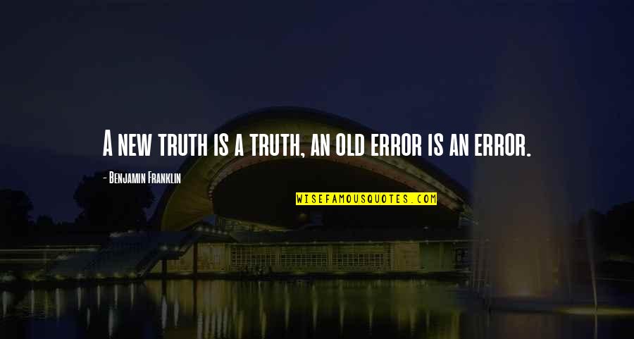 Errors Quotes By Benjamin Franklin: A new truth is a truth, an old