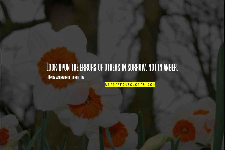 Errors Quotes By Henry Wadsworth Longfellow: Look upon the errors of others in sorrow,