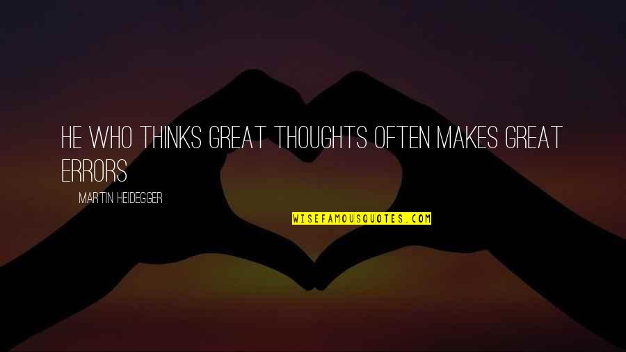Errors Quotes By Martin Heidegger: He who thinks great thoughts often makes great
