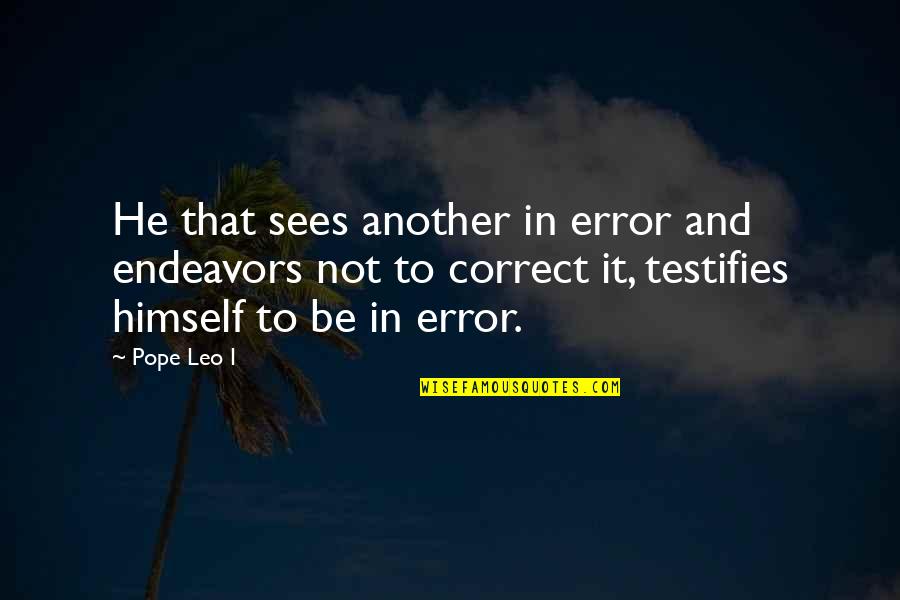 Errors Quotes By Pope Leo I: He that sees another in error and endeavors