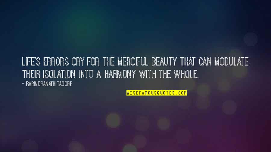 Errors Quotes By Rabindranath Tagore: Life's errors cry for the merciful beauty that