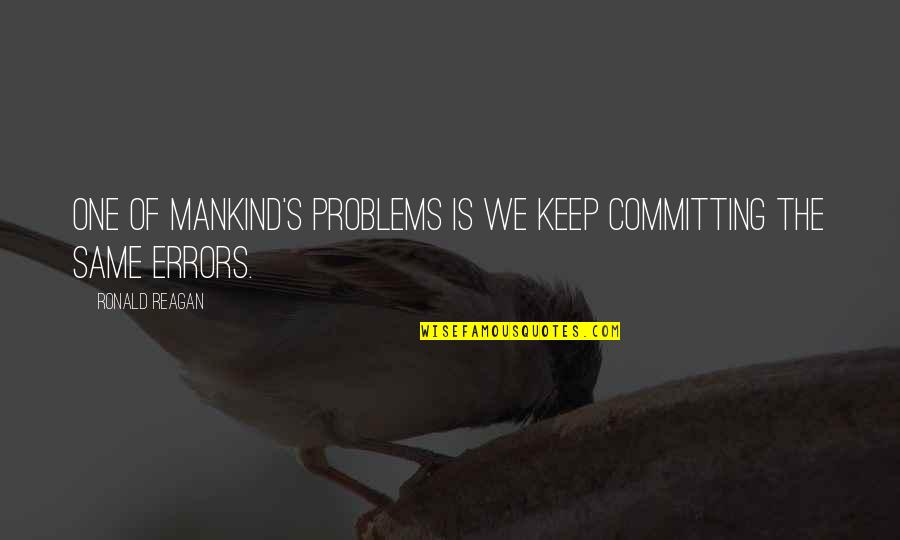 Errors Quotes By Ronald Reagan: One of mankind's problems is we keep committing