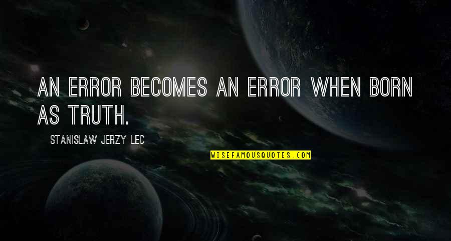 Errors Quotes By Stanislaw Jerzy Lec: An error becomes an error when born as