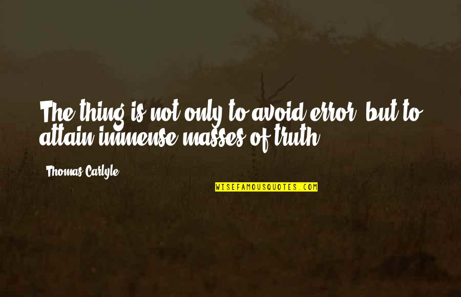 Errors Quotes By Thomas Carlyle: The thing is not only to avoid error,
