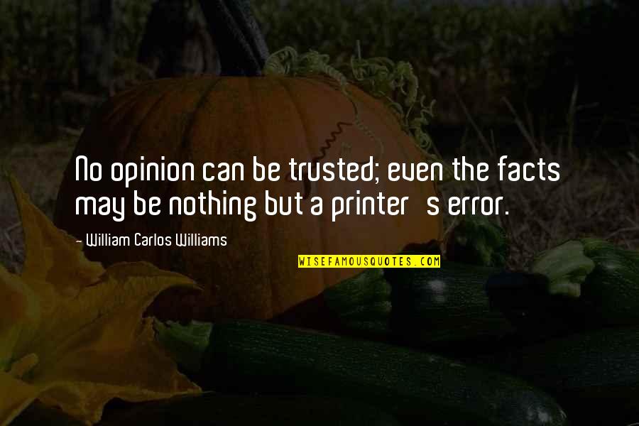 Errors Quotes By William Carlos Williams: No opinion can be trusted; even the facts