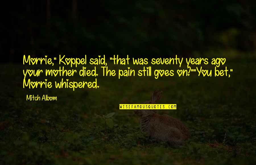 Erros Quotes By Mitch Albom: Morrie," Koppel said, "that was seventy years ago Erros Quotes By Mitch Albom: Morrie," Koppel said, "that was seventy years ago