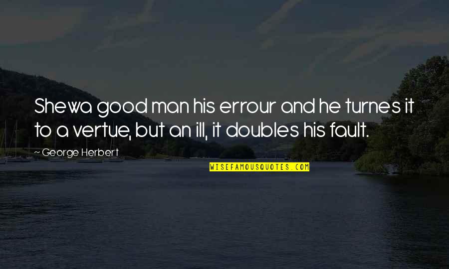 Errour Quotes By George Herbert: Shewa good man his errour and he turnes