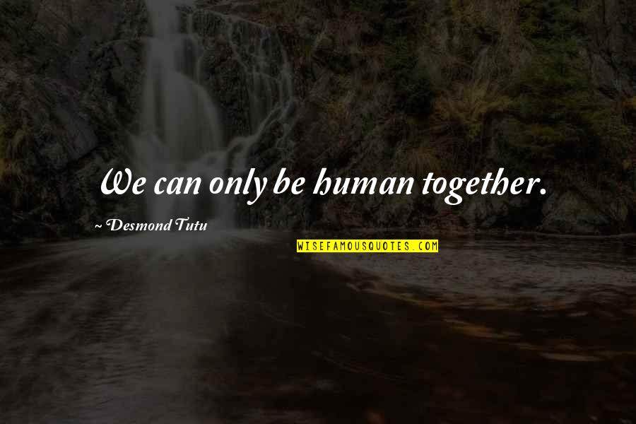 Errstu Quotes By Desmond Tutu: We can only be human together.
