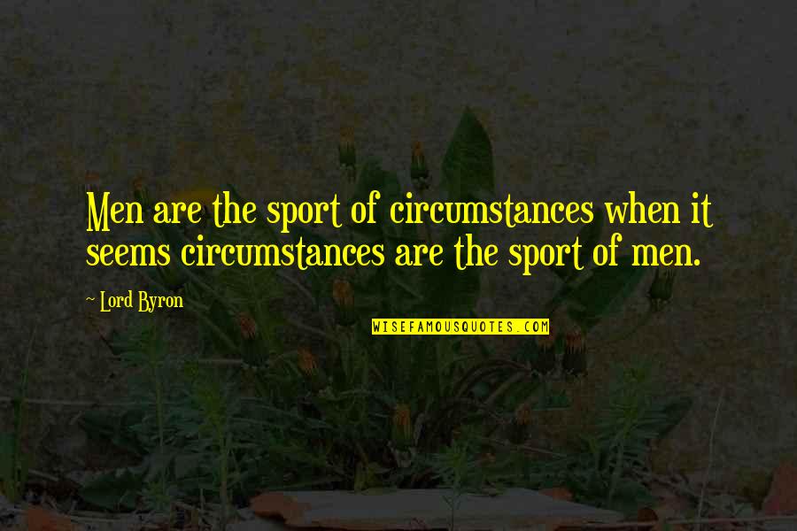 Errybody Not Your Friend Quotes By Lord Byron: Men are the sport of circumstances when it