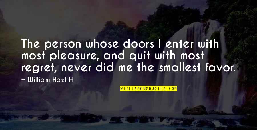 Errybody Not Your Friend Quotes By William Hazlitt: The person whose doors I enter with most Errybody Not Your Friend Quotes By William Hazlitt: The person whose doors I enter with most