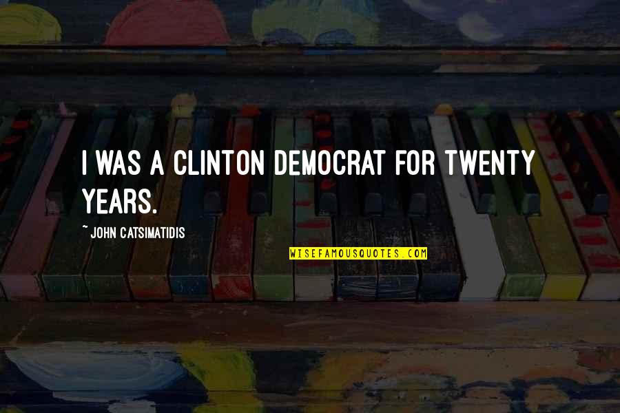 Erryn Leigh Quotes By John Catsimatidis: I was a Clinton Democrat for twenty years.