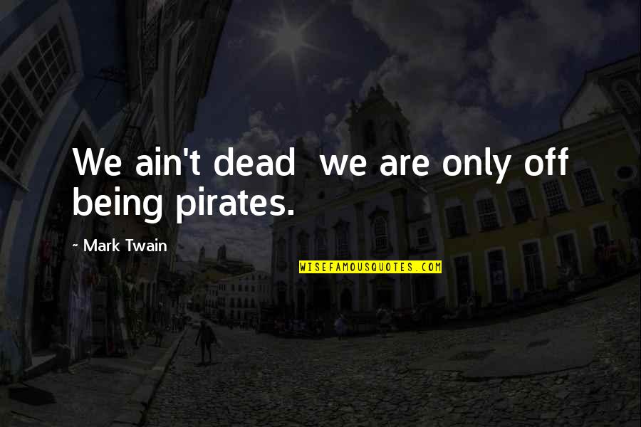 Ers Day Quotes By Mark Twain: We ain't dead we are only off being