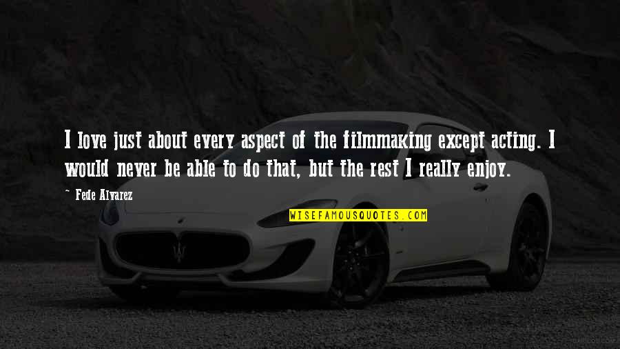Ersch Ttern Quotes By Fede Alvarez: I love just about every aspect of the Ersch Ttern Quotes By Fede Alvarez: I love just about every aspect of the