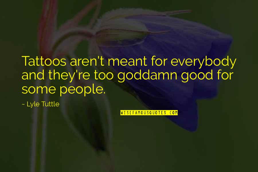 Ersch Ttern Quotes By Lyle Tuttle: Tattoos aren't meant for everybody and they're too