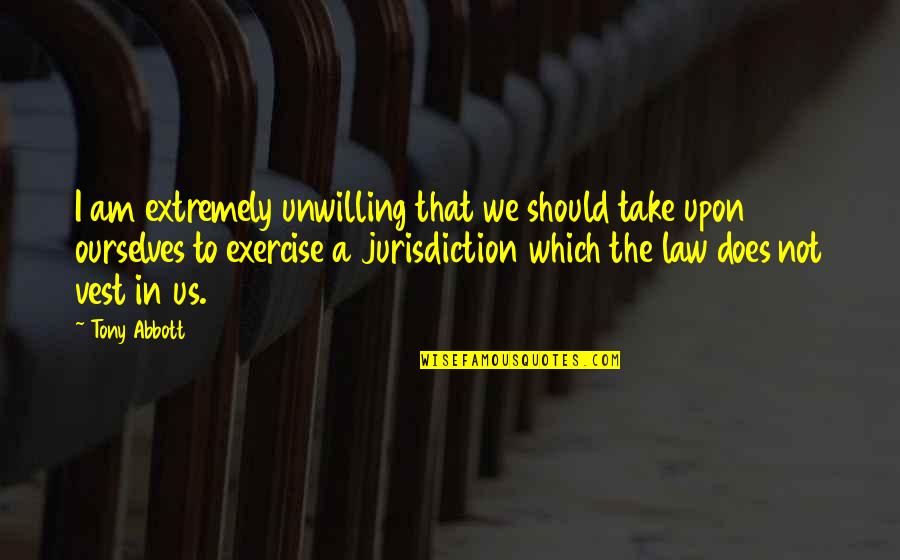 Erscheinen Pflicht Quotes By Tony Abbott: I am extremely unwilling that we should take Erscheinen Pflicht Quotes By Tony Abbott: I am extremely unwilling that we should take