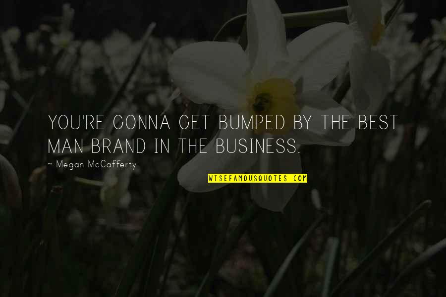 Erscheinende Quotes By Megan McCafferty: YOU'RE GONNA GET BUMPED BY THE BEST MAN Erscheinende Quotes By Megan McCafferty: YOU'RE GONNA GET BUMPED BY THE BEST MAN