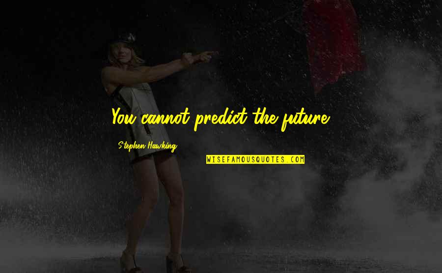Erscheinende Quotes By Stephen Hawking: You cannot predict the future. Erscheinende Quotes By Stephen Hawking: You cannot predict the future.