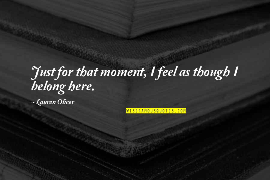 Erschienen Quotes By Lauren Oliver: Just for that moment, I feel as though Erschienen Quotes By Lauren Oliver: Just for that moment, I feel as though