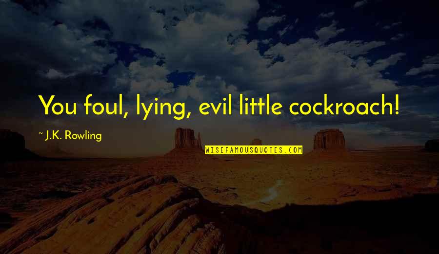Erschrecken Bilder Quotes By J.K. Rowling: You foul, lying, evil little cockroach!