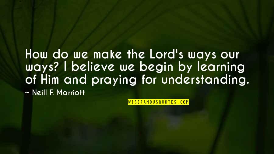 Ersen Quotes By Neill F. Marriott: How do we make the Lord's ways our Ersen Quotes By Neill F. Marriott: How do we make the Lord's ways our